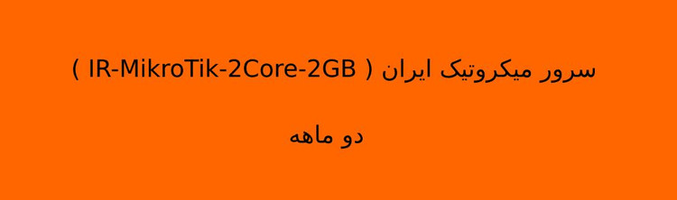 سرور میکروتیک ایران ( IR-MikroTik-2Core-2GB ) دو ماهه